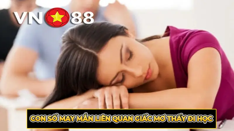 Con Số May Mắn Liên Quan Giấc Mơ Thấy Đi Học