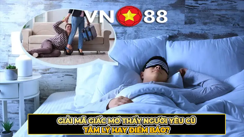 Giải Mã Giấc Mơ Gặp Lại Người Yêu Cũ – Tâm Lý Hay Điềm Báo?
