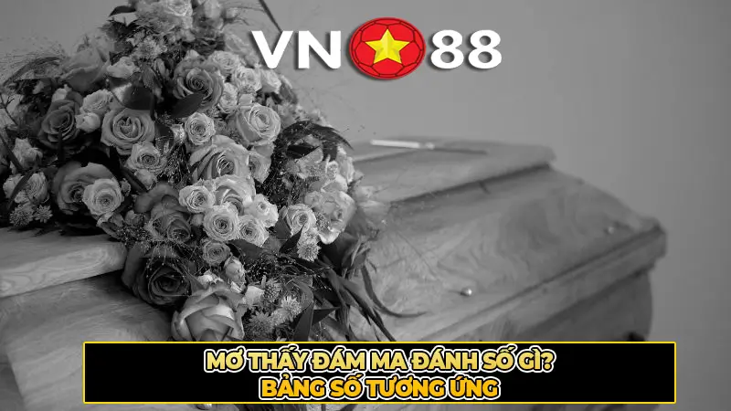 Mơ Thấy Đám Ma Đánh Số Gì? Bảng Số Tương Ứng
