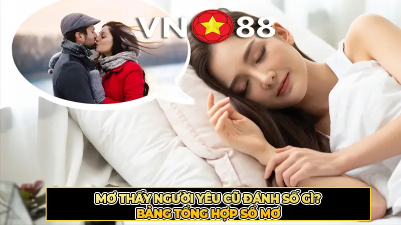 Mơ Thấy Người Yêu Cũ Đánh Số Gì? Bảng Tổng Hợp Sổ Mơ