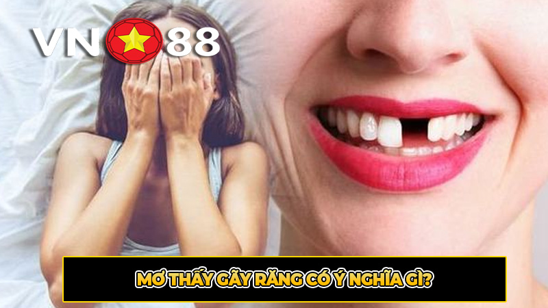 Mơ thấy gãy răng có ý nghĩa gì?