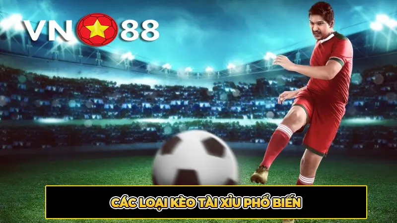 Các Loại Kèo Tài Xỉu Phổ Biến