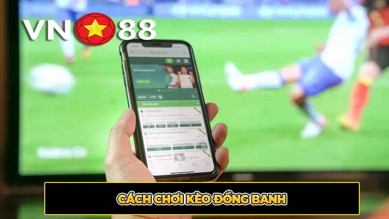 Cách Chơi Kèo Đồng Banh
