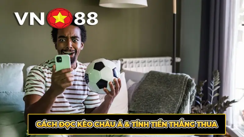 Cách Đọc Kèo Châu Á & Tính Tiền Thắng Thua