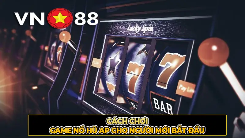 Cách chơi game nổ hũ AP cho người mới bắt đầu