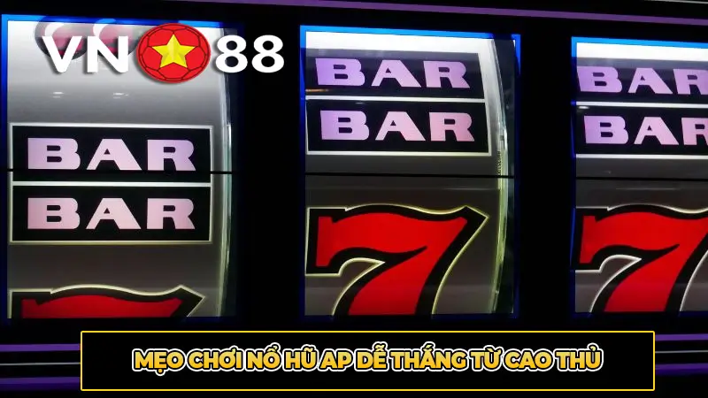 Mẹo chơi nổ hũ AP dễ thắng từ cao thủ