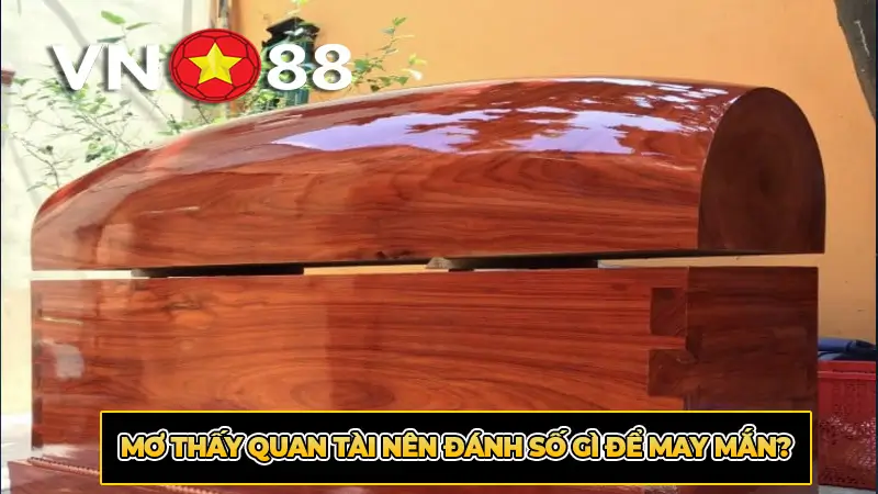 Mơ thấy quan tài nên đánh số gì để may mắn?