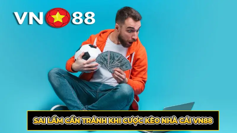 Sai Lầm Cần Tránh Khi Cược Kèo Nhà Cái VN88