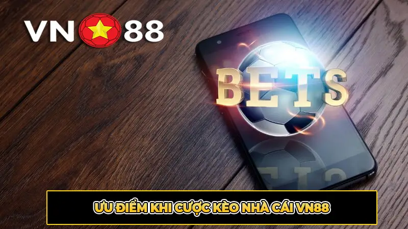 Ưu Điểm Khi Cược Kèo Nhà Cái VN88
