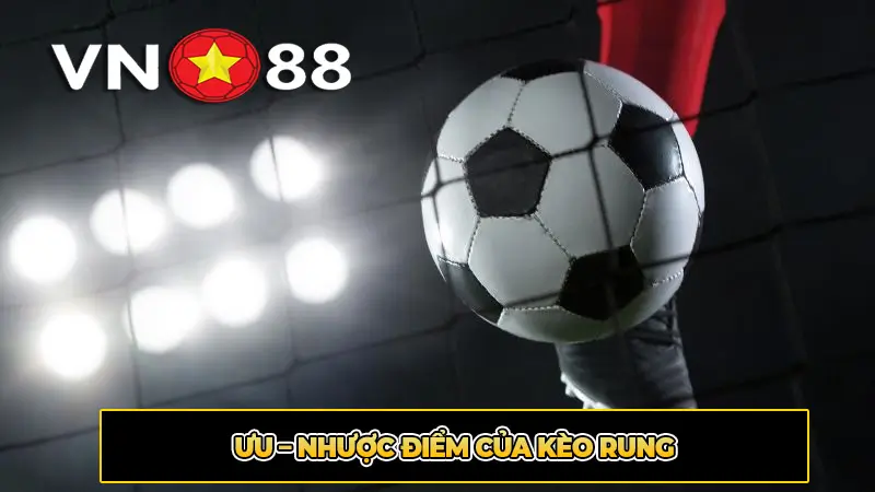 Ưu - Nhược Điểm Của Kèo Rung