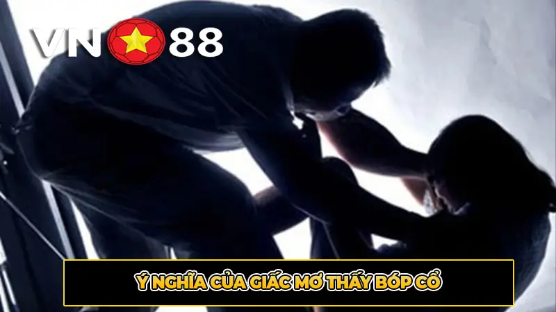 Phân Tích Ý Nghĩa Của Giấc Mơ Thấy Bóp Cổ
